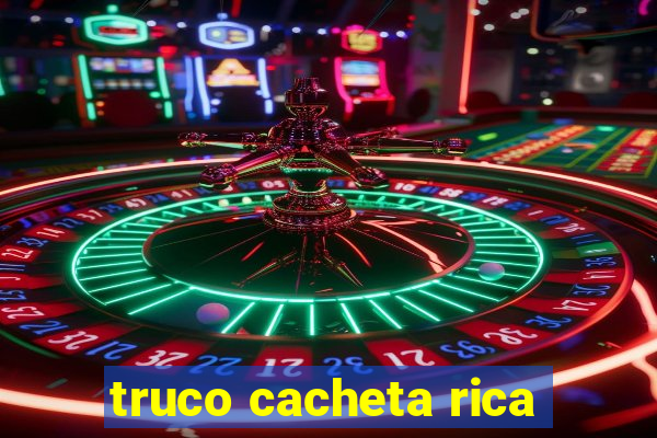 truco cacheta rica